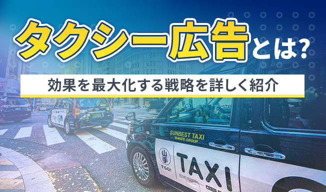 タクシー広告とは?効果を最大化する戦略と4つの成功事例を詳しく紹介
