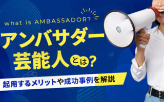 アンバサダーとは？企業が芸能人を起用するメリットや成功事例を解説