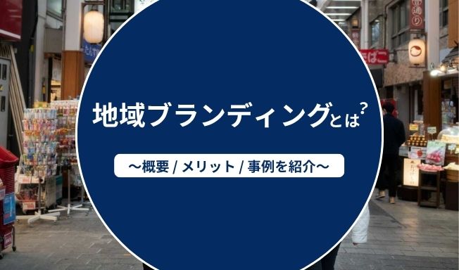 地域ブランディングとは？3つの手法や実施の流れ、成功事例3選を徹底解説