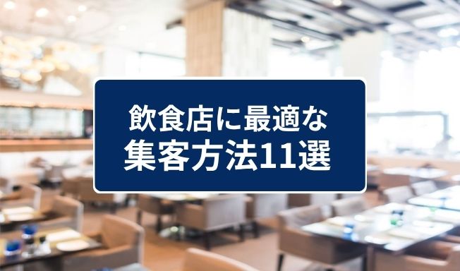飲食店に最適な集客方法11選｜効果を高めるポイントと事例を紹介