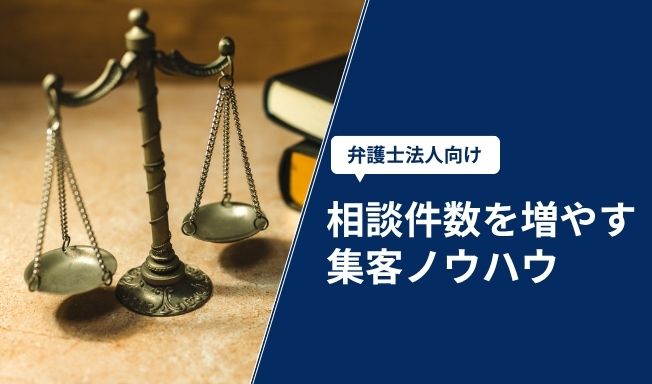 弁護士法人向け！相談件数を増やすための集客ノウハウ