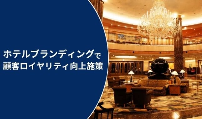 事例から学ぶ！ホテルブランディングで顧客ロイヤリティ向上施策