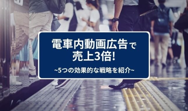 【最新トレンド】電車内動画広告で売上3倍！5つの効果的な戦略