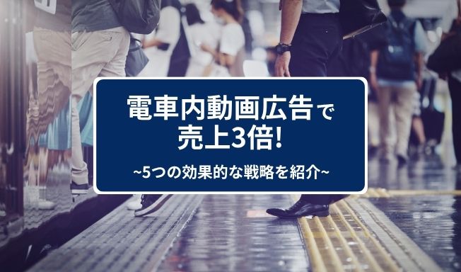 【最新トレンド】電車内動画広告で売上3倍！5つの効果的な戦略