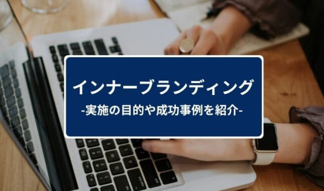 インナーブランディングとは？実施の目的や3つのメリット・デメリット・成功事例までプロが解説