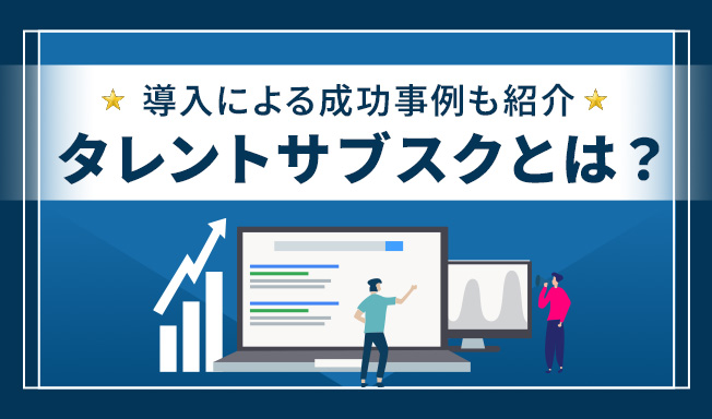 タレントサブスクとは？メリットやデメリット、成功事例を詳しく紹介