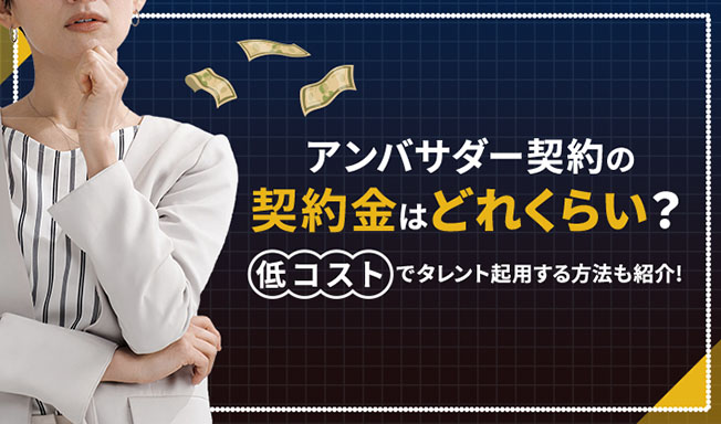 アンバサダー契約の契約金はどれくらい？概要からメリットを解説