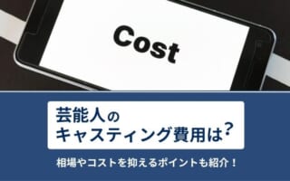芸能人のキャスティングにかかる費用は？シーン別の費用相場やコストを抑えるポイントを解説
