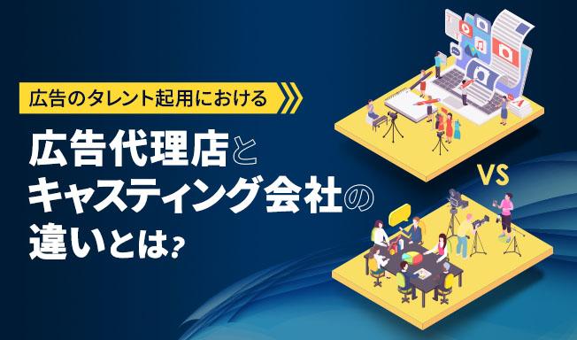 広告のタレント起用における広告代理店とキャスティング会社の違いとは