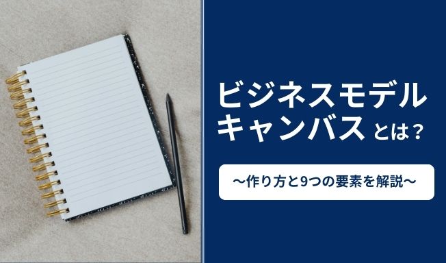 ビジネスモデルキャンバスとは？作り方と9つの要素を解説