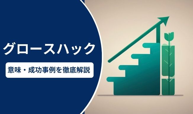 グロースハックとは?意味・AARRRモデル・成功事例を徹底解説