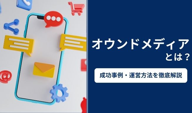 オウンドメディアとは?意味・目的から成功事例・運営方法まで徹底解説