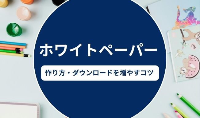 ホワイトペーパーとは?作り方とダウンロードを増やすコツ