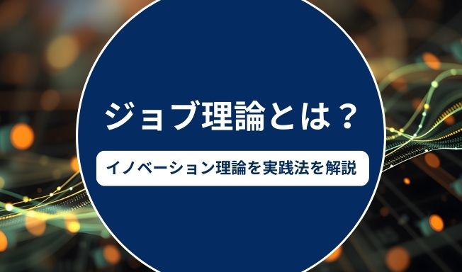 ジョブ理論とは?顧客の「なぜ」を解き明かすイノベーション理論を実践方法と事例で解説