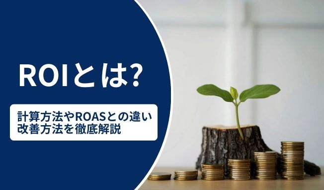 ROIとは?計算方法・目安・ROASとの違い・改善方法を徹底解説