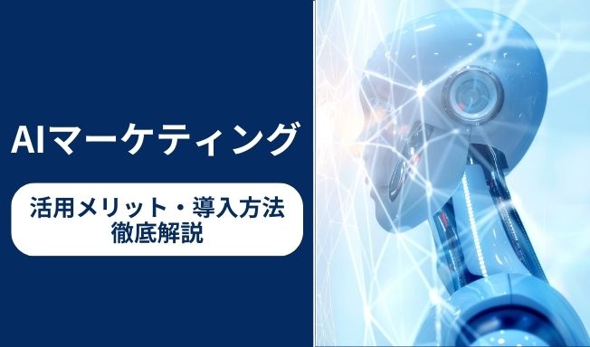 AIマーケティングとは?活用メリットと導入方法を徹底解説