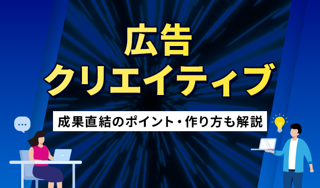 広告クリエイティブを徹底解説!成果直結のポイント・作り方も解説