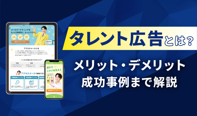 タレント広告とは？メリット・デメリットや起用方法、成功事例まで詳しく解説